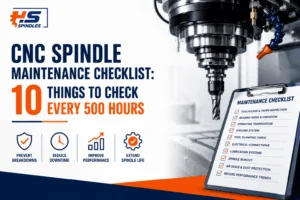 HS Spindles » CNC Spindle Maintenance Checklist: 10 Things to Check Every 500 Hours